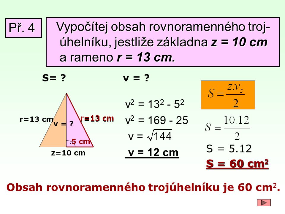 Př. 4 Vypočítej obsah rovnoramenného troj-úhelníku, jestliže základna z = 10 cm a rameno r = 13 cm.