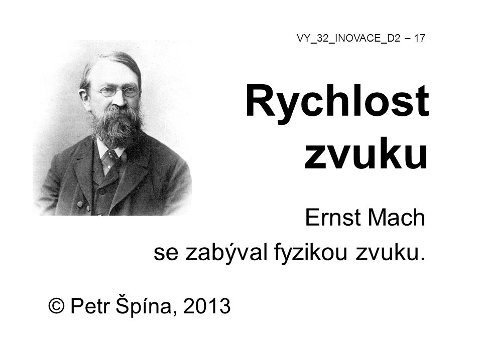 Rychlost zvuku Ernst Mach se zabýval fyzikou zvuku. © Petr Špína, 2013