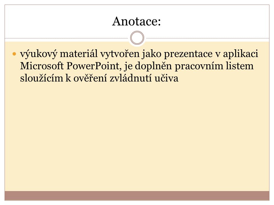 Anotace: výukový materiál vytvořen jako prezentace v aplikaci Microsoft PowerPoint, je doplněn pracovním listem sloužícím k ověření zvládnutí učiva.