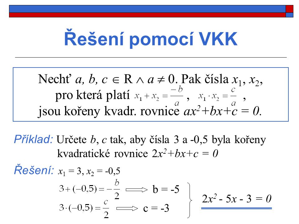 Řešení pomocí VKK Nechť a, b, c  R  a  0. Pak čísla x1, x2,