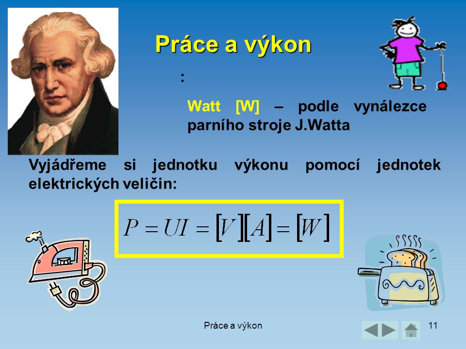 Práce a výkon : Watt [W] – podle vynálezce parního stroje J.Watta