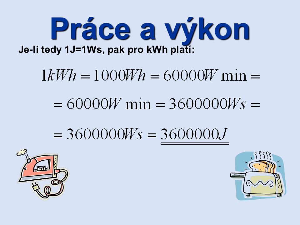 Práce a výkon Je-li tedy 1J=1Ws, pak pro kWh platí: