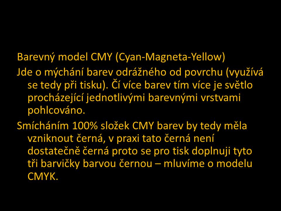 Barevný model CMY (Cyan-Magneta-Yellow) Jde o mýchání barev odrážného od povrchu (využívá se tedy při tisku).