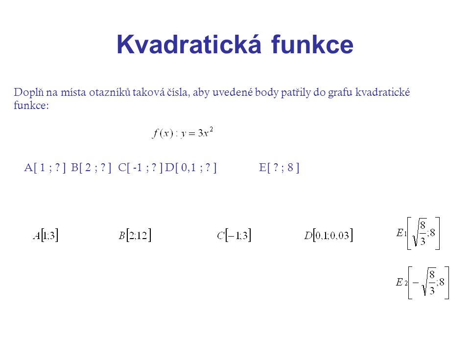 Kvadratická funkce Doplň na místa otazníků taková čísla, aby uvedené body patřily do grafu kvadratické funkce: