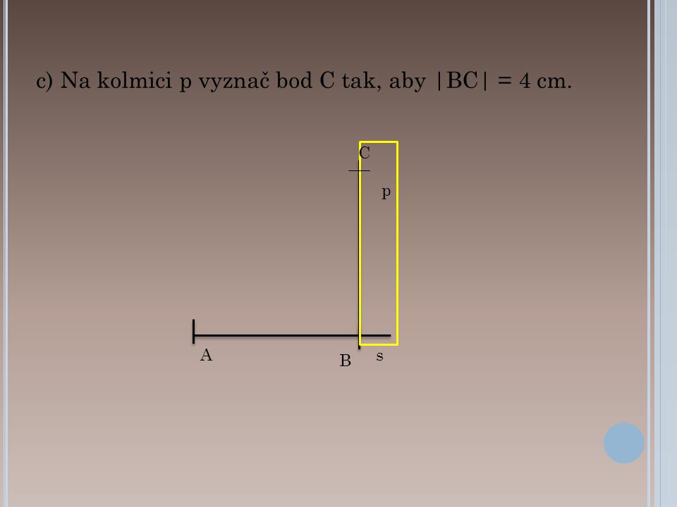 c) Na kolmici p vyznač bod C tak, aby |BC| = 4 cm.