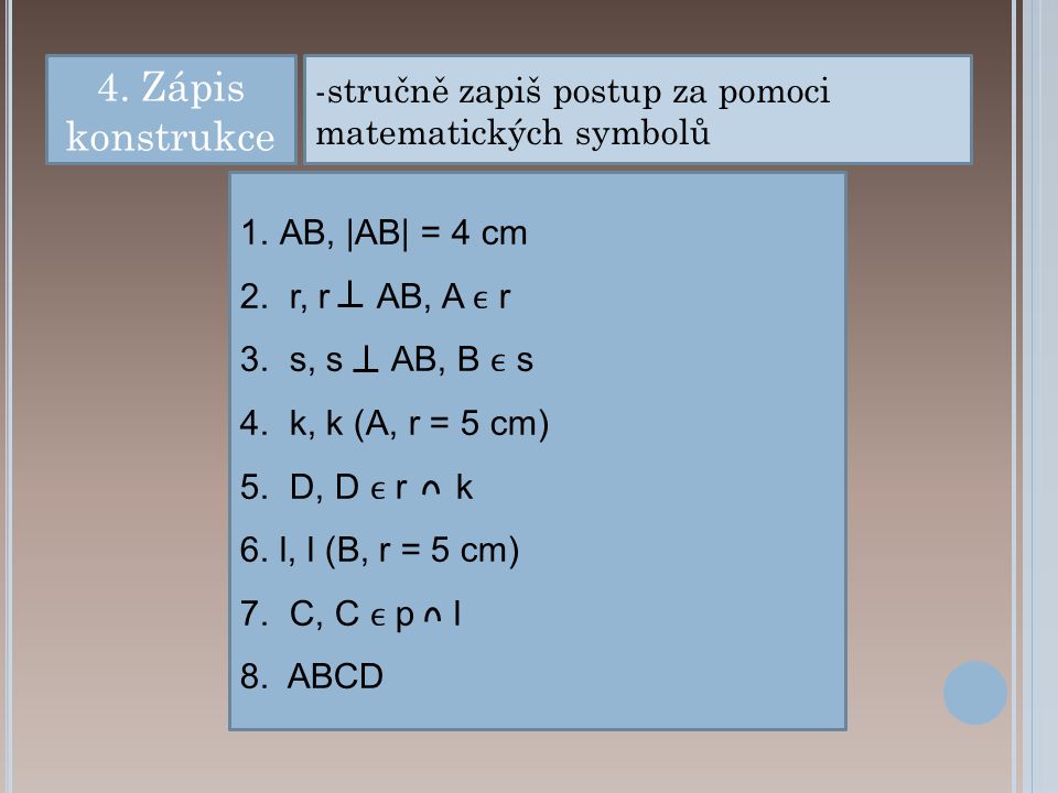 4. Zápis konstrukce stručně zapiš postup za pomoci matematických symbolů. AB, |AB| = 4 cm. r, r AB, A ϵ r.