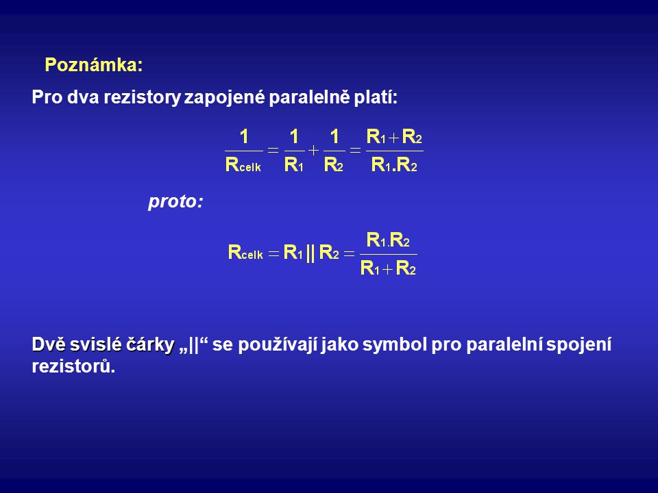 Poznámka: Pro dva rezistory zapojené paralelně platí: proto: Dvě svislé čárky „|| se používají jako symbol pro paralelní spojení rezistorů.