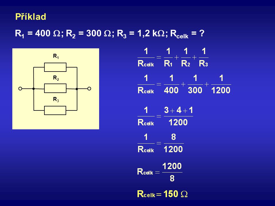 Příklad R1 = 400 W; R2 = 300 W; R3 = 1,2 kW; Rcelk = R3 R2 R1