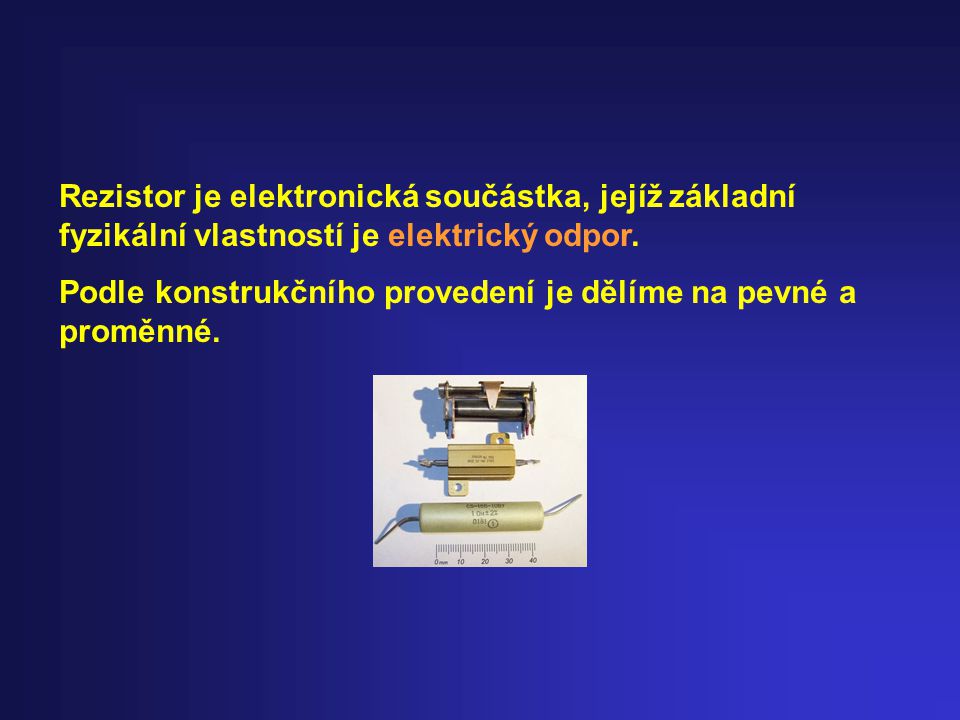 Rezistor je elektronická součástka, jejíž základní fyzikální vlastností je elektrický odpor.