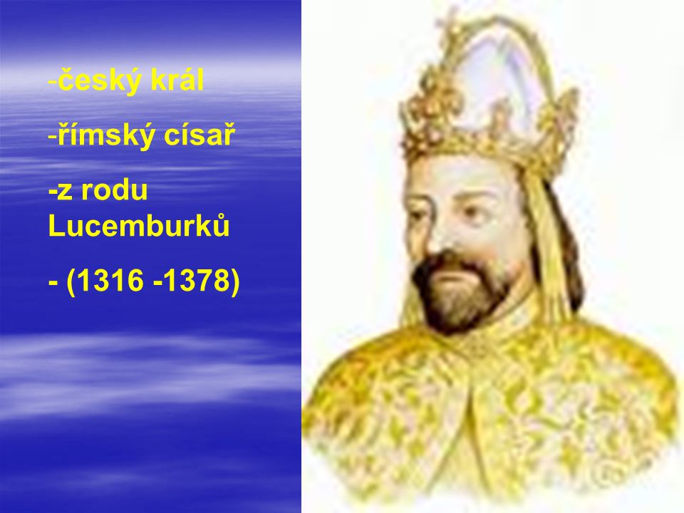 český král římský císař -z rodu Lucemburků - ( )