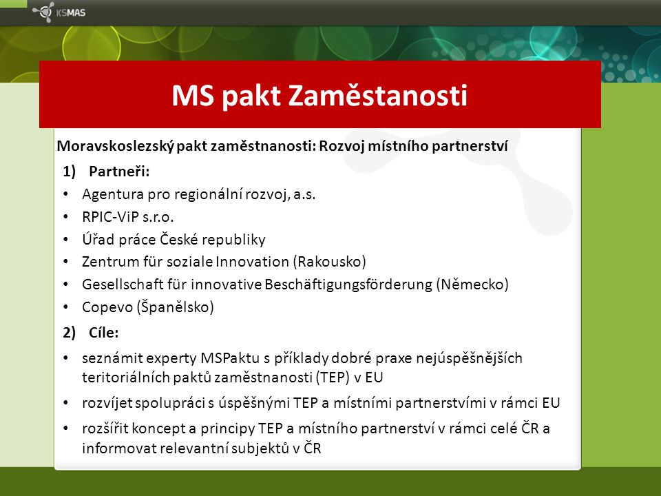 MS pakt Zaměstanosti Moravskoslezský pakt zaměstnanosti: Rozvoj místního partnerství. Partneři: Agentura pro regionální rozvoj, a.s.