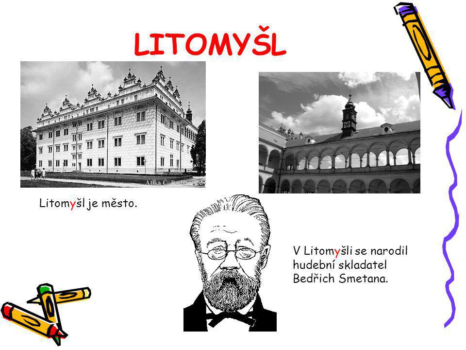 LITOMYŠL Litomyšl je město. V Litomyšli se narodil hudební skladatel