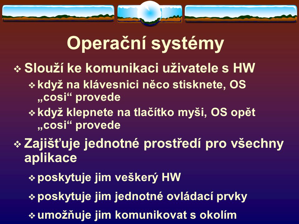 Operační systémy Slouží ke komunikaci uživatele s HW