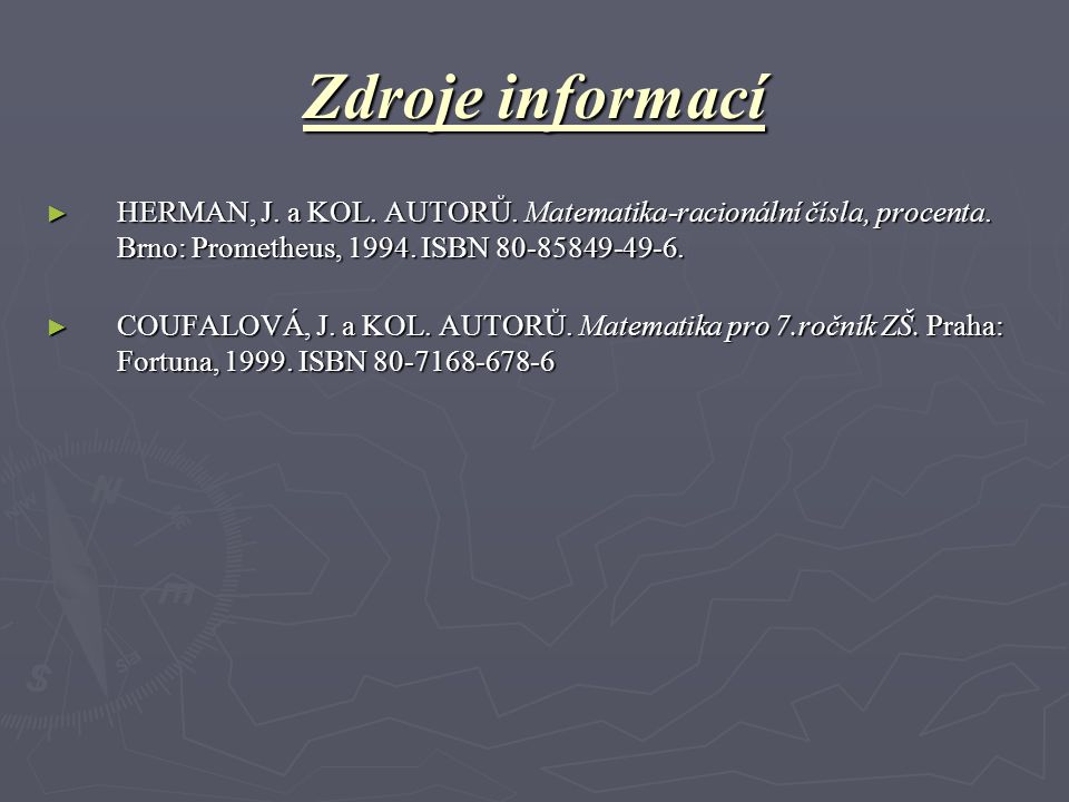 Zdroje informací HERMAN, J. a KOL. AUTORŮ. Matematika-racionální čísla, procenta. Brno: Prometheus, ISBN