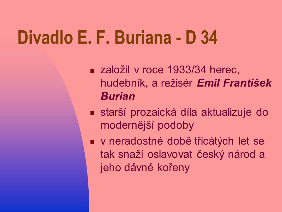 Divadlo E. F. Buriana - D 34 založil v roce 1933/34 herec, hudebník, a režisér Emil František Burian.