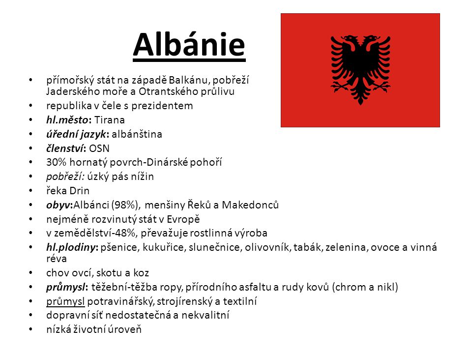 Albánie přímořský stát na západě Balkánu, pobřeží Jaderského moře a Otrantského průlivu. republika v čele s prezidentem.