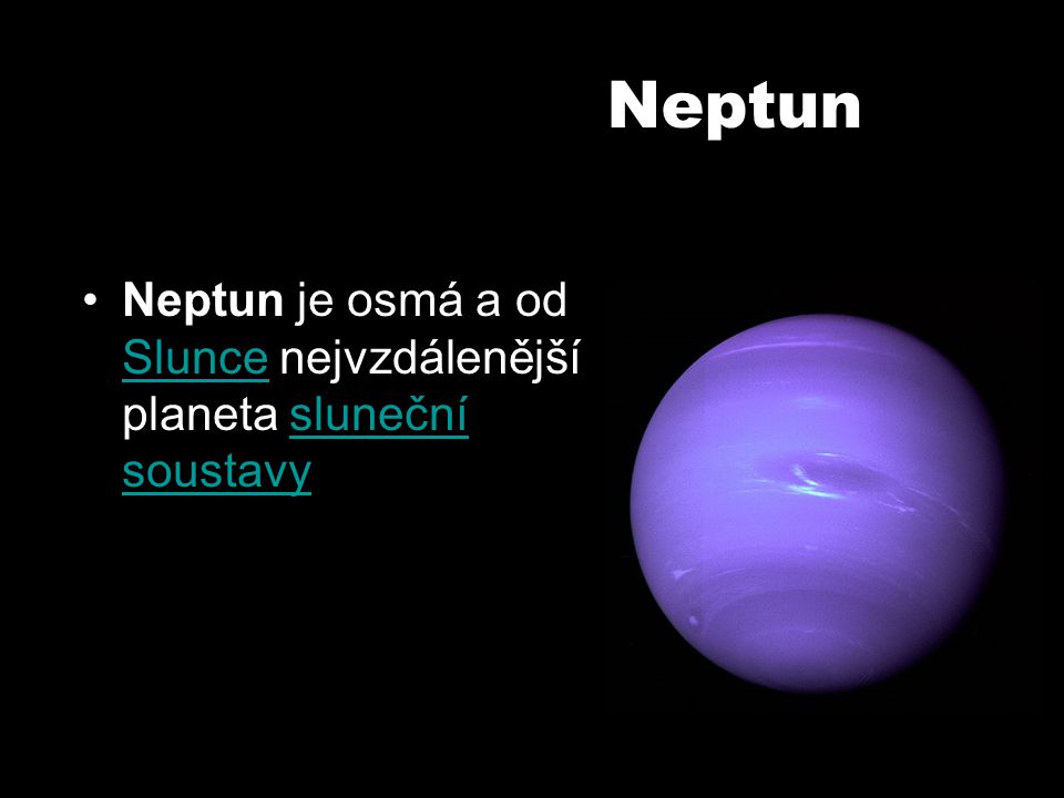 Neptun Neptun je osmá a od Slunce nejvzdálenější planeta sluneční soustavy