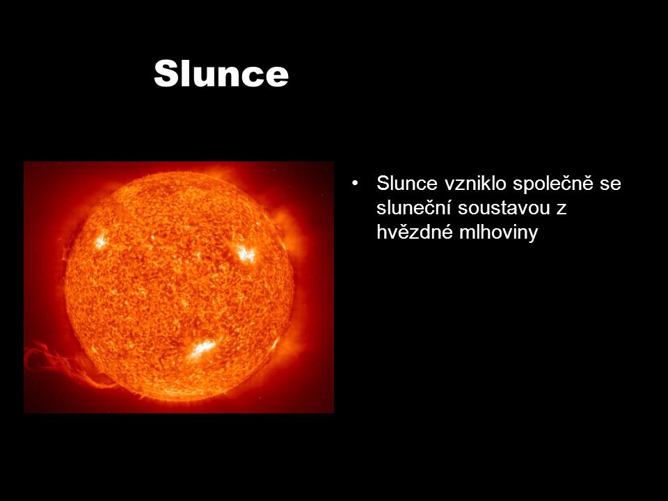 Slunce Slunce vzniklo společně se sluneční soustavou z hvězdné mlhoviny
