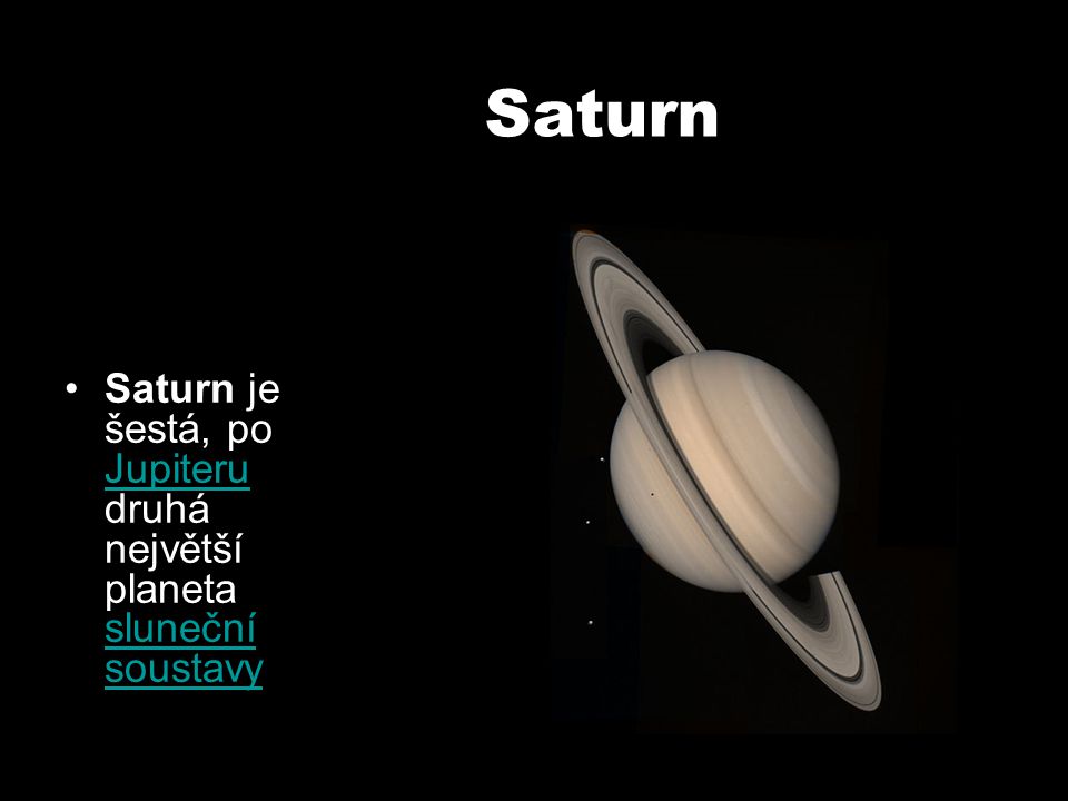 Saturn Saturn je šestá, po Jupiteru druhá největší planeta sluneční soustavy