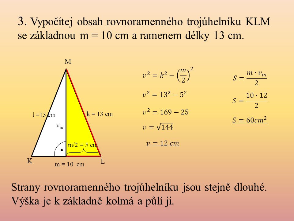 3. Vypočítej obsah rovnoramenného trojúhelníku KLM se základnou m = 10 cm a ramenem délky 13 cm.