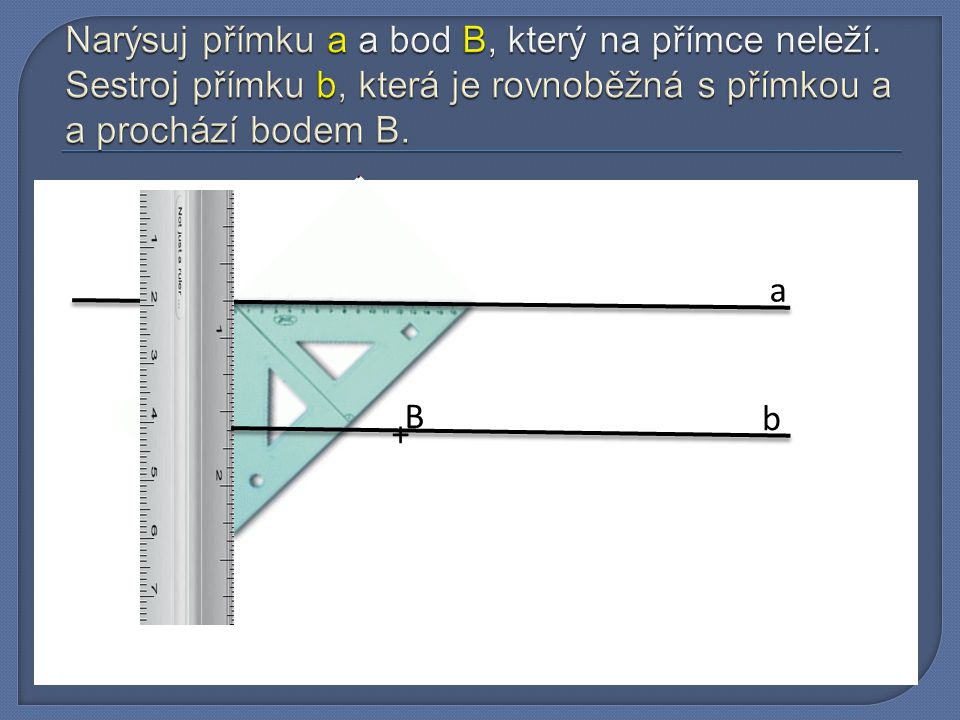 Narýsuj přímku a a bod B, který na přímce neleží