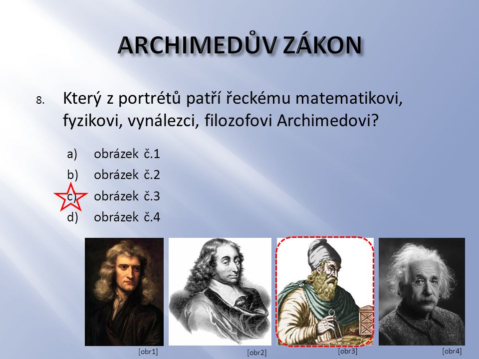 ARCHIMEDŮV ZÁKON Který z portrétů patří řeckému matematikovi, fyzikovi, vynálezci, filozofovi Archimedovi