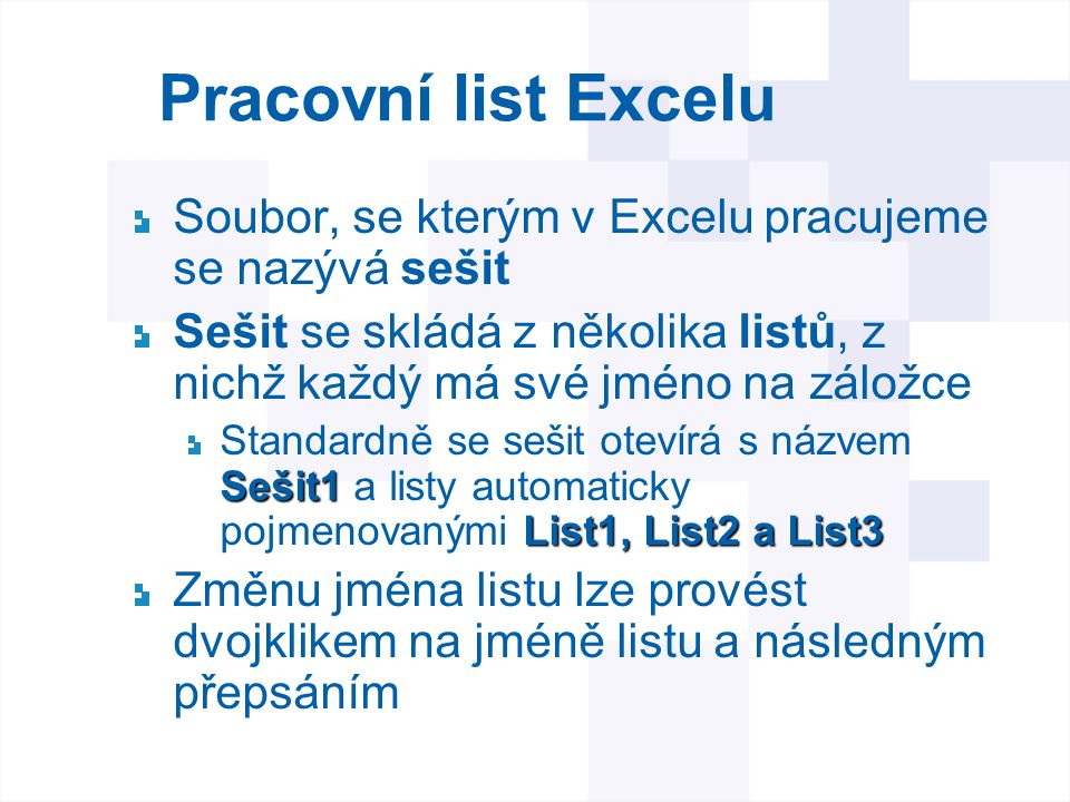 Pracovní list Excelu Soubor, se kterým v Excelu pracujeme se nazývá sešit. Sešit se skládá z několika listů, z nichž každý má své jméno na záložce.