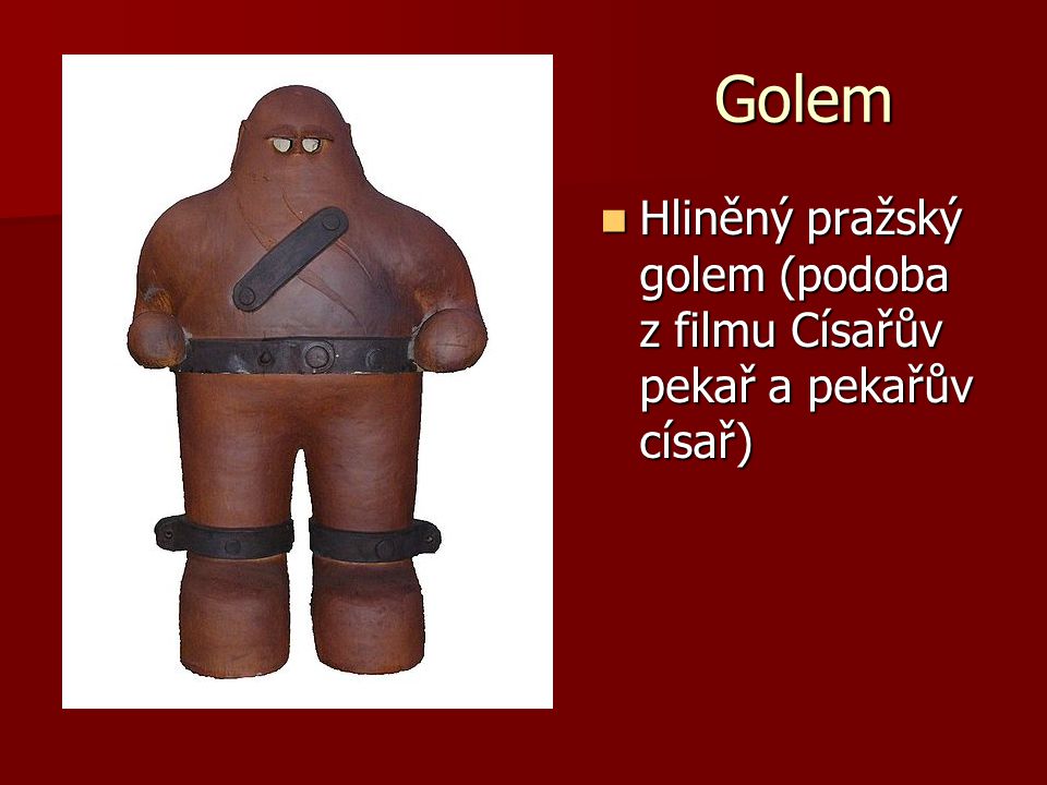 Golem Hliněný pražský golem (podoba z filmu Císařův pekař a pekařův císař)