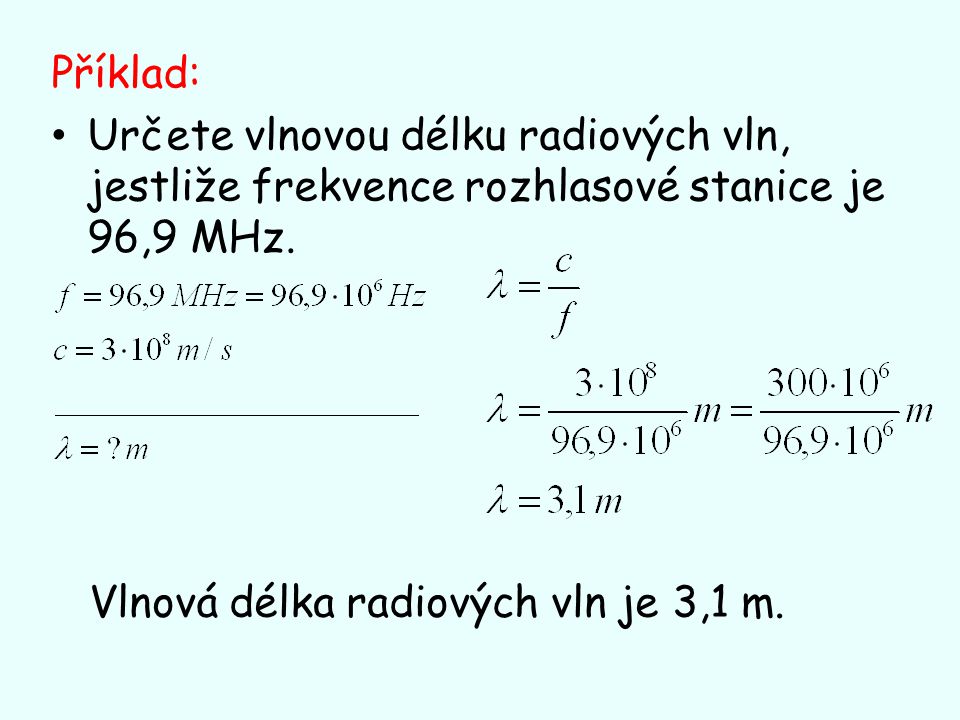 Příklad: Určete vlnovou délku radiových vln, jestliže frekvence rozhlasové stanice je 96,9 MHz.
