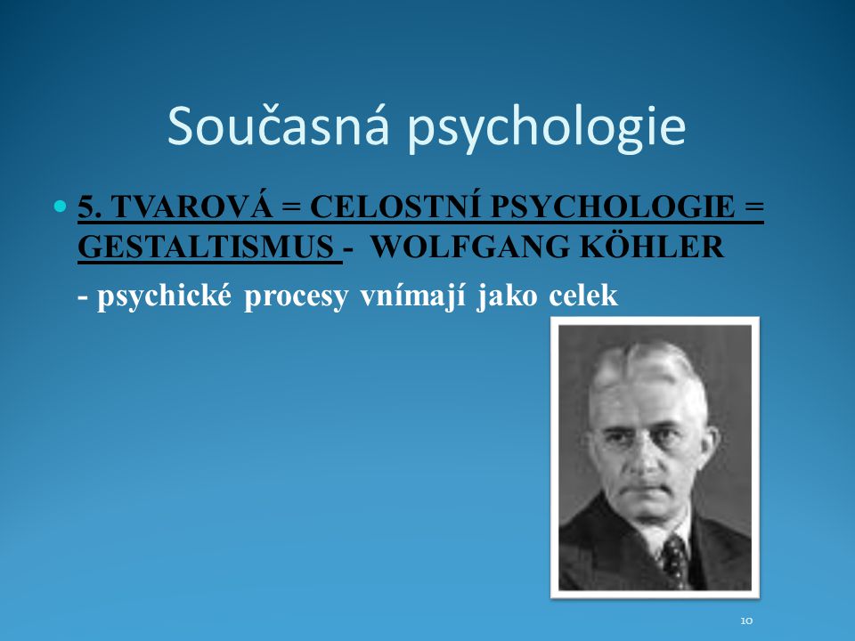 Současná psychologie 5. TVAROVÁ = CELOSTNÍ PSYCHOLOGIE = GESTALTISMUS - WOLFGANG KÖHLER.