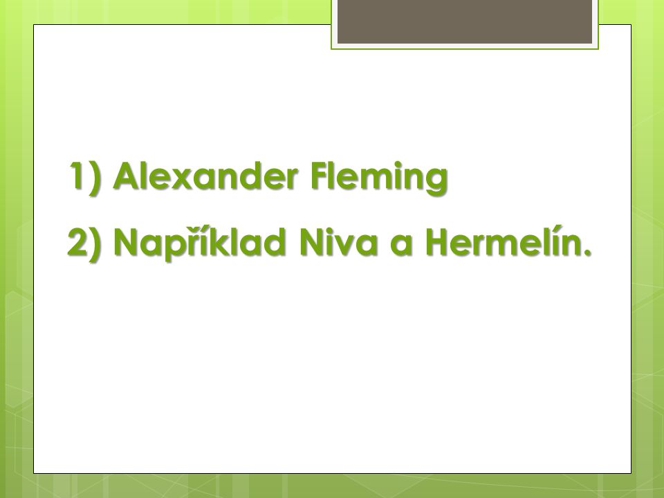 1) Alexander Fleming 2) Například Niva a Hermelín.
