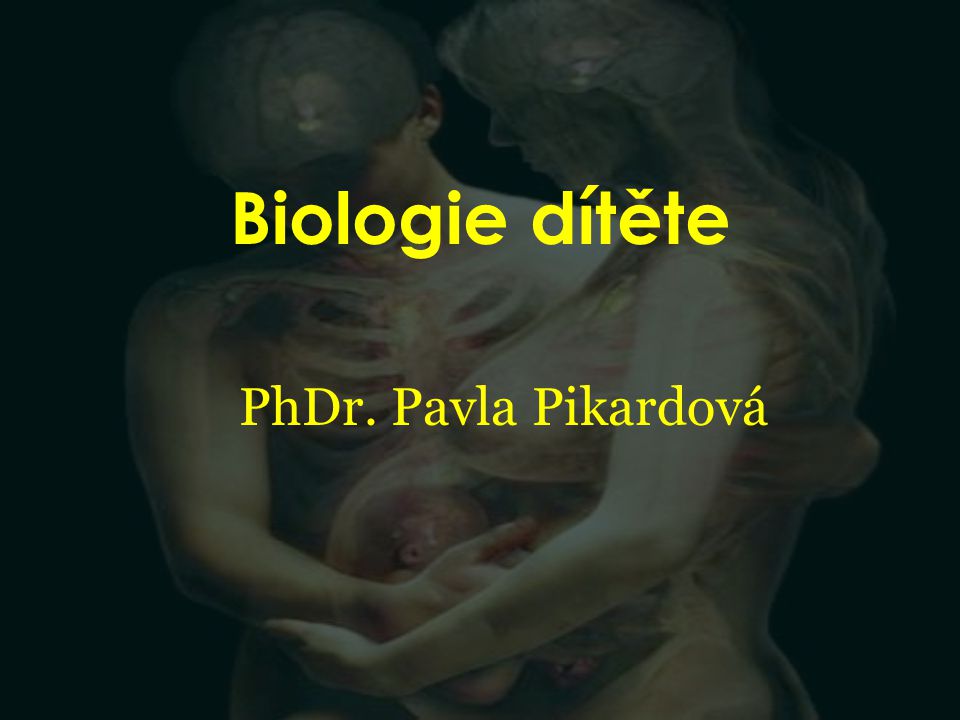 Biologie dítěte PhDr. Pavla Pikardová