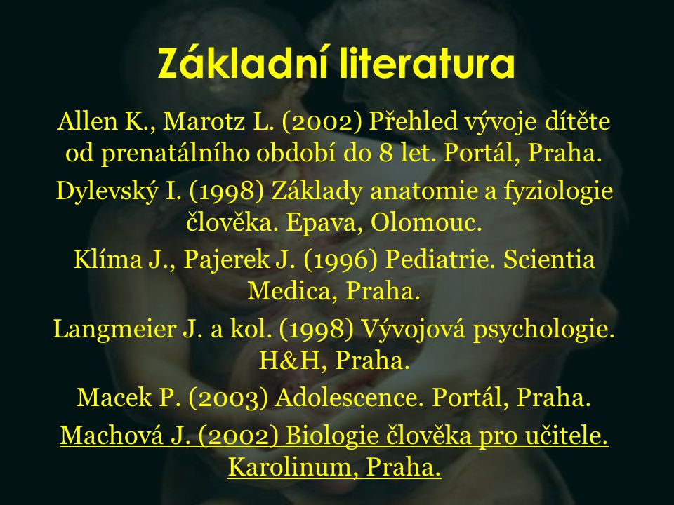 Základní literatura Allen K., Marotz L. (2002) Přehled vývoje dítěte od prenatálního období do 8 let. Portál, Praha.
