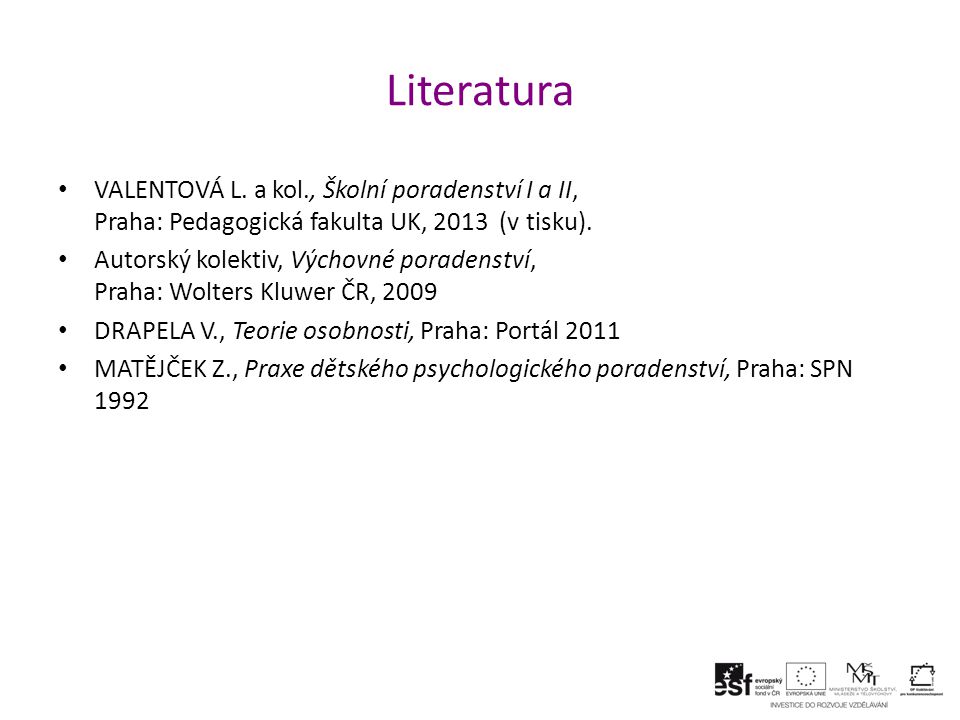 Literatura VALENTOVÁ L. a kol., Školní poradenství I a II, Praha: Pedagogická fakulta UK, 2013 (v tisku).