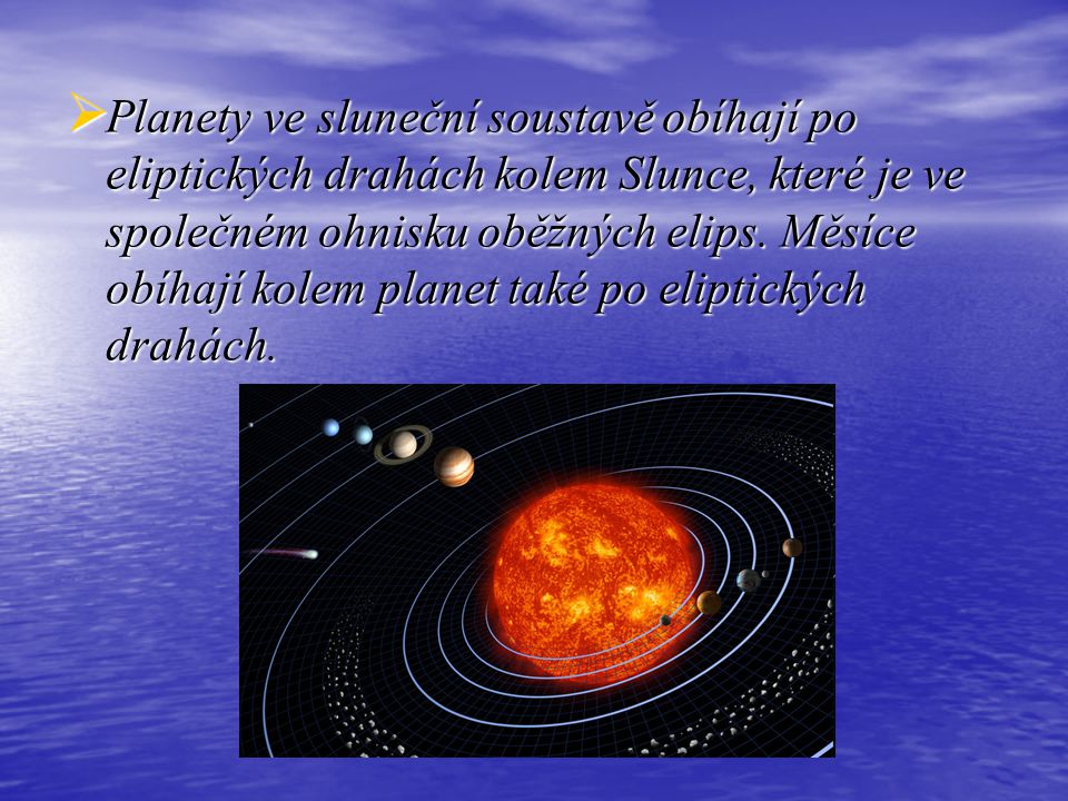 Planety ve sluneční soustavě obíhají po eliptických drahách kolem Slunce, které je ve společném ohnisku oběžných elips.