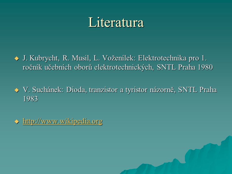 Literatura J. Kubrycht, R. Musil, L. Voženílek: Elektrotechnika pro 1. ročník učebních oborů elektrotechnických, SNTL Praha