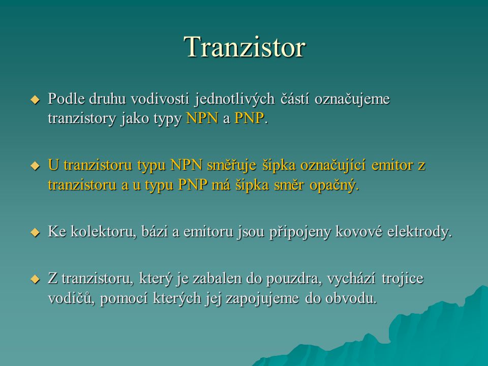Tranzistor Podle druhu vodivosti jednotlivých částí označujeme tranzistory jako typy NPN a PNP.
