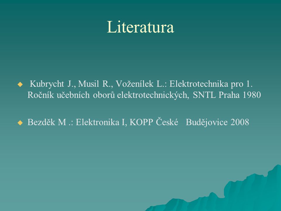 Literatura Kubrycht J., Musil R., Voženílek L.: Elektrotechnika pro 1. Ročník učebních oborů elektrotechnických, SNTL Praha