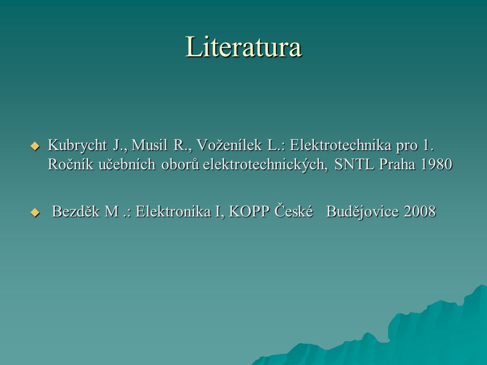 Literatura Kubrycht J., Musil R., Voženílek L.: Elektrotechnika pro 1. Ročník učebních oborů elektrotechnických, SNTL Praha