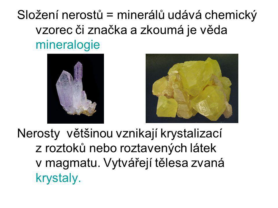 Složení nerostů = minerálů udává chemický vzorec či značka a zkoumá je věda mineralogie