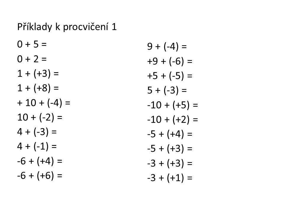 Příklady k procvičení = = 1 + (+3) = 1 + (+8) = (-4) = 10 + (-2) = 4 + (-3) = 4 + (-1) = -6 + (+4) = -6 + (+6) =