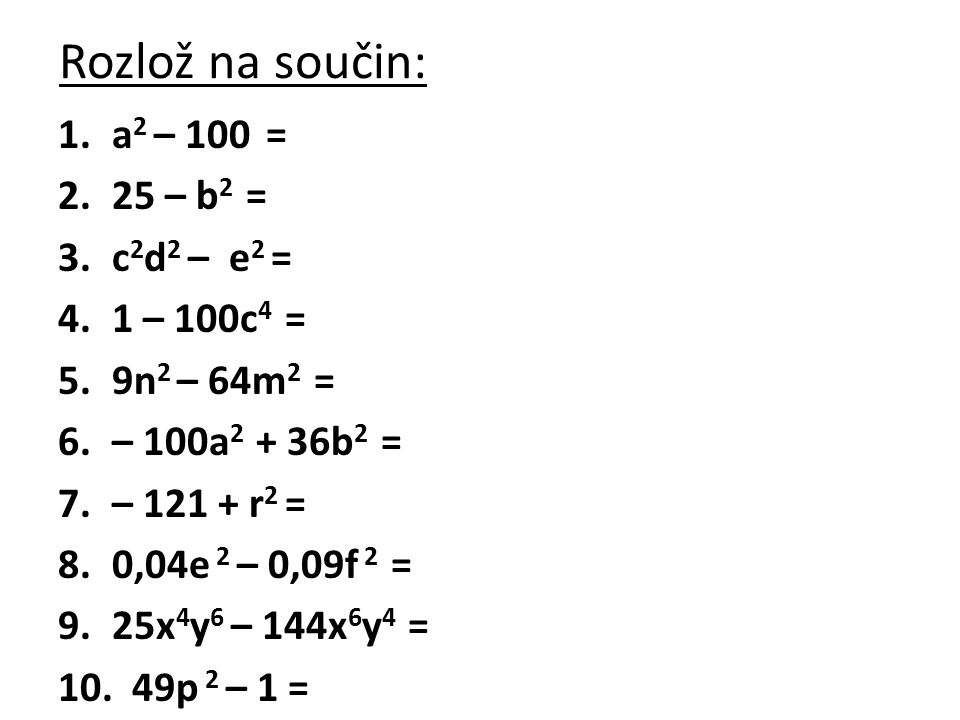 Rozlož na součin: a2 – 100 = 25 – b2 = c2d2 – e2 = 1 – 100c4 =