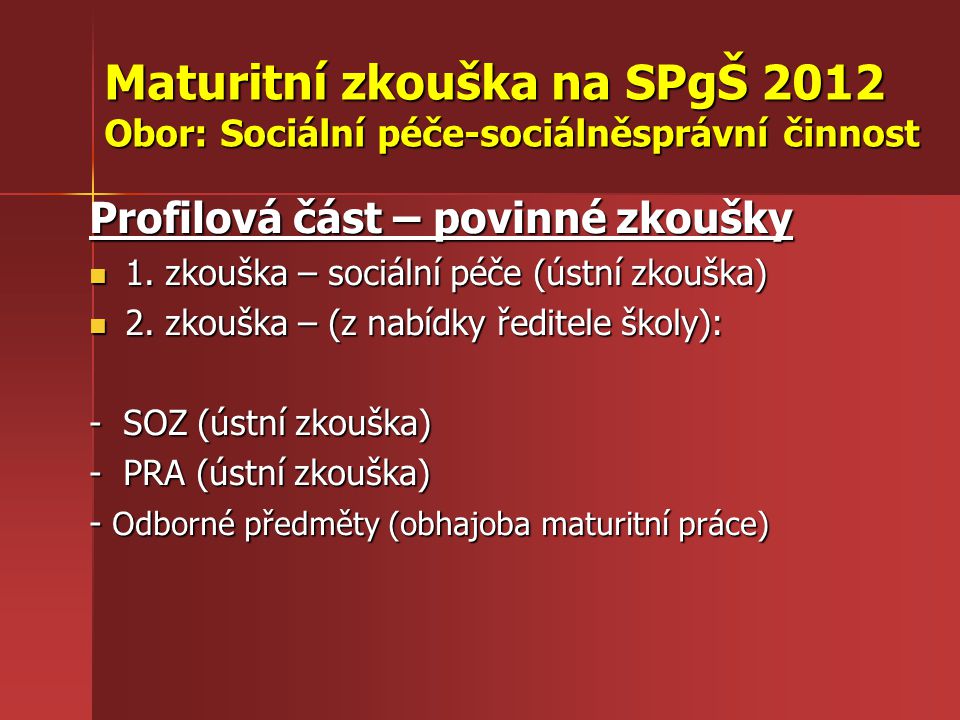 Maturitní zkouška na SPgŠ 2012 Obor: Sociální péče-sociálněsprávní činnost