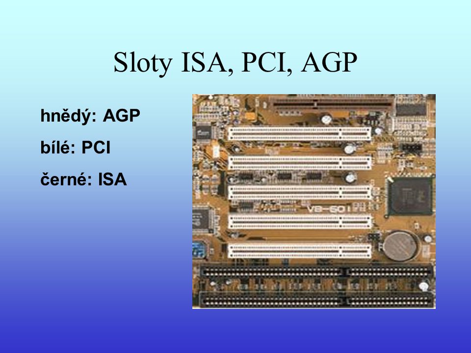 Sloty ISA, PCI, AGP hnědý: AGP bílé: PCI černé: ISA