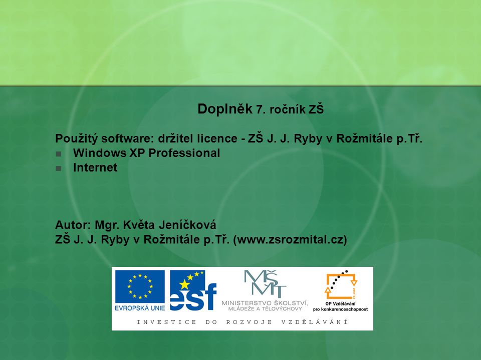Doplněk 7. ročník ZŠ Použitý software: držitel licence - ZŠ J. J. Ryby v Rožmitále p.Tř. Windows XP Professional.