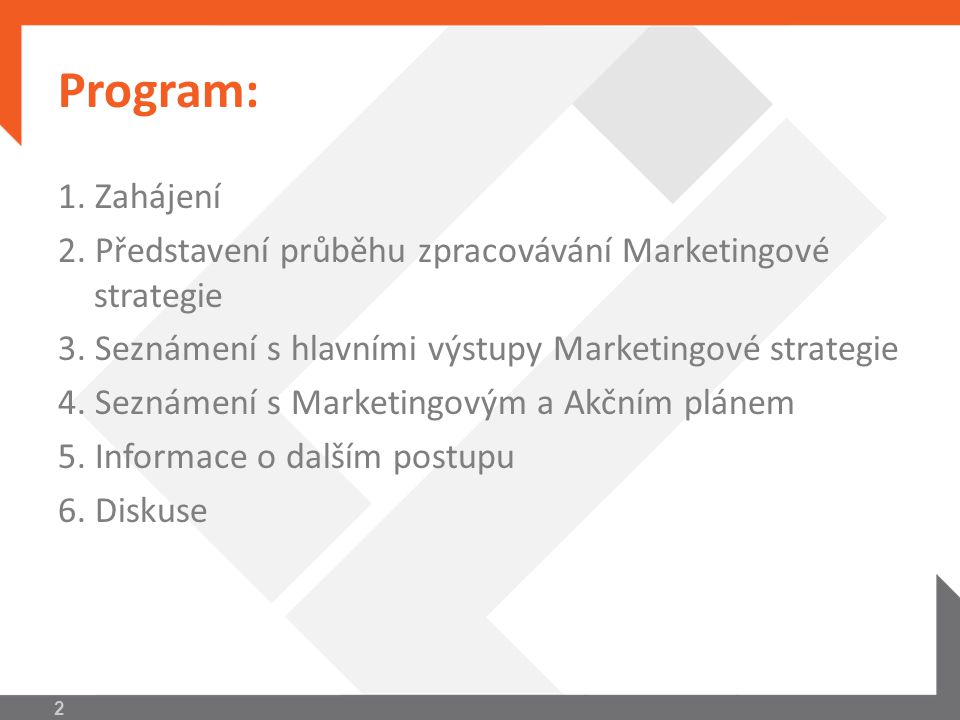 Program: 1. Zahájení. 2. Představení průběhu zpracovávání Marketingové strategie. 3. Seznámení s hlavními výstupy Marketingové strategie.