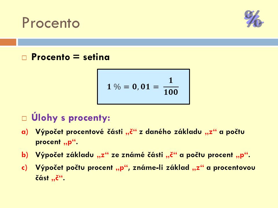 Procento Procento = setina Úlohy s procenty: 𝟏 %=𝟎,𝟎𝟏= 𝟏 𝟏𝟎𝟎