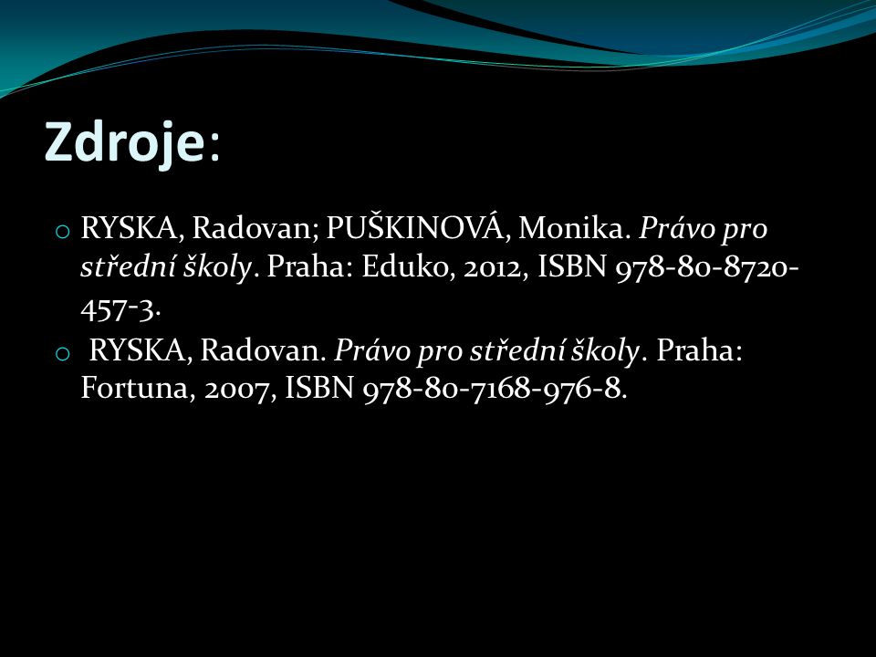 Zdroje: RYSKA, Radovan; PUŠKINOVÁ, Monika. Právo pro střední školy. Praha: Eduko, 2012, ISBN