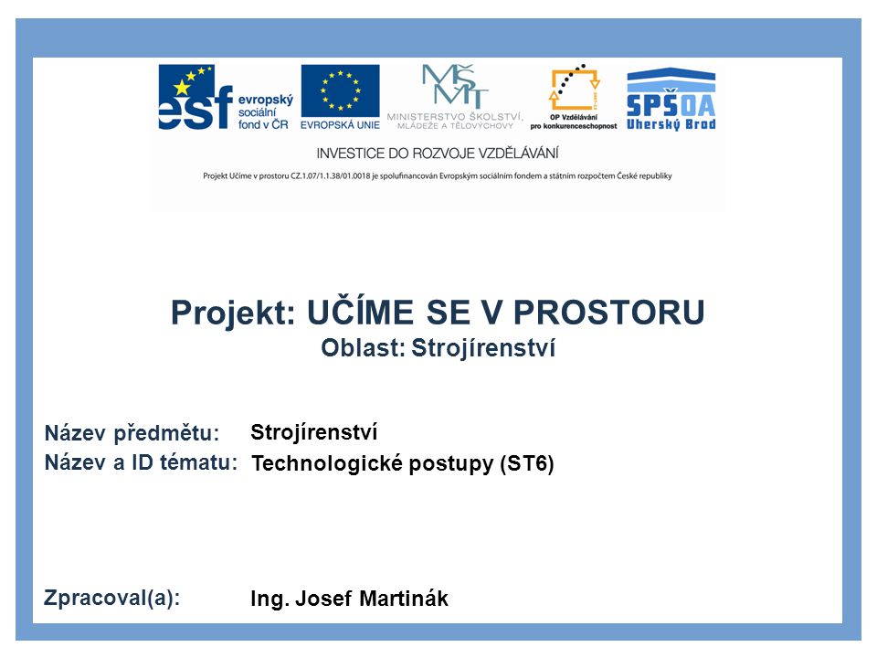 Strojírenství Technologické postupy (ST6) Ing. Josef Martinák