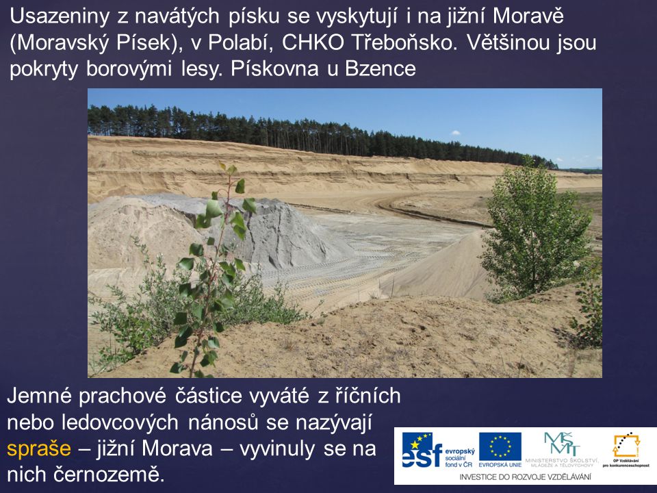 Usazeniny z navátých písku se vyskytují i na jižní Moravě (Moravský Písek), v Polabí, CHKO Třeboňsko. Většinou jsou pokryty borovými lesy. Pískovna u Bzence